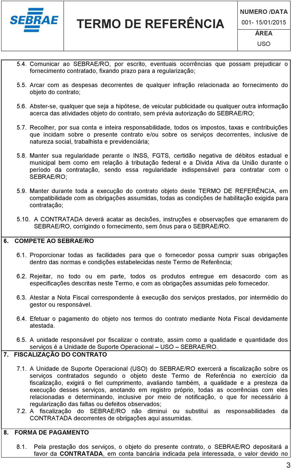 Recolher, por sua conta e inteira responsabilidade, todos os impostos, taxas e contribuições que incidam sobre o presente contrato e/ou sobre os serviços decorrentes, inclusive de natureza social,