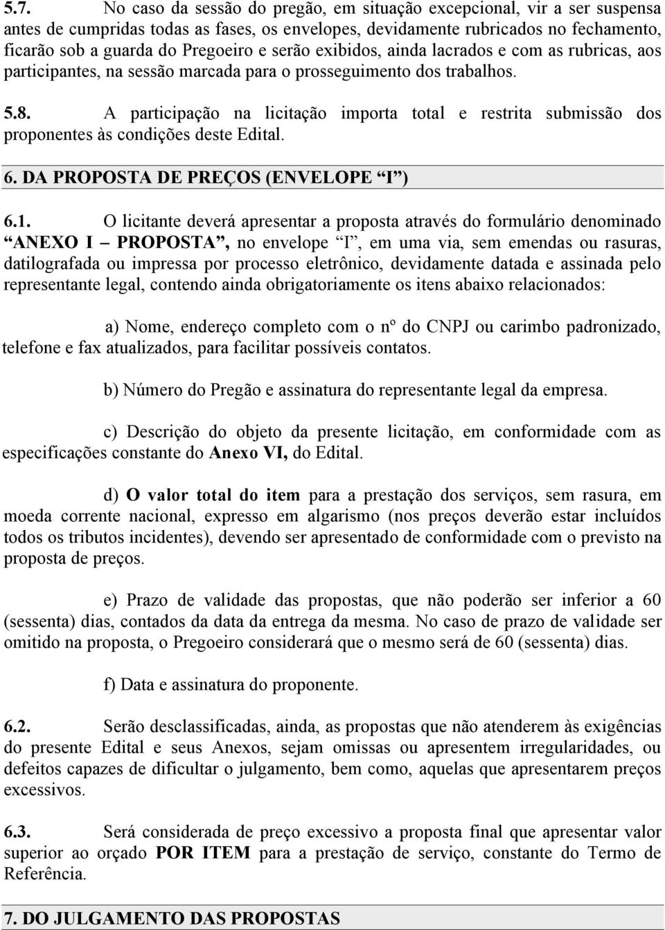 A participação na licitação importa total e restrita submissão dos proponentes às condições deste Edital. 6. DA PROPOSTA DE PREÇOS (ENVELOPE I ) 6.1.