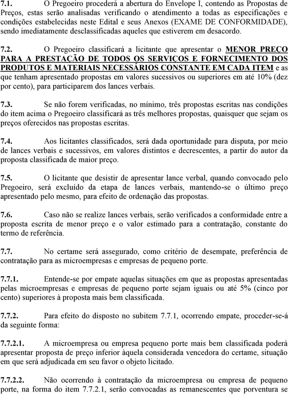 O Pregoeiro classificará a licitante que apresentar o MENOR PREÇO PARA A PRESTAÇÃO DE TODOS OS SERVIÇOS E FORNECIMENTO DOS PRODUTOS E MATERIAIS NECESSÁRIOS CONSTANTE EM CADA ITEM e as que tenham