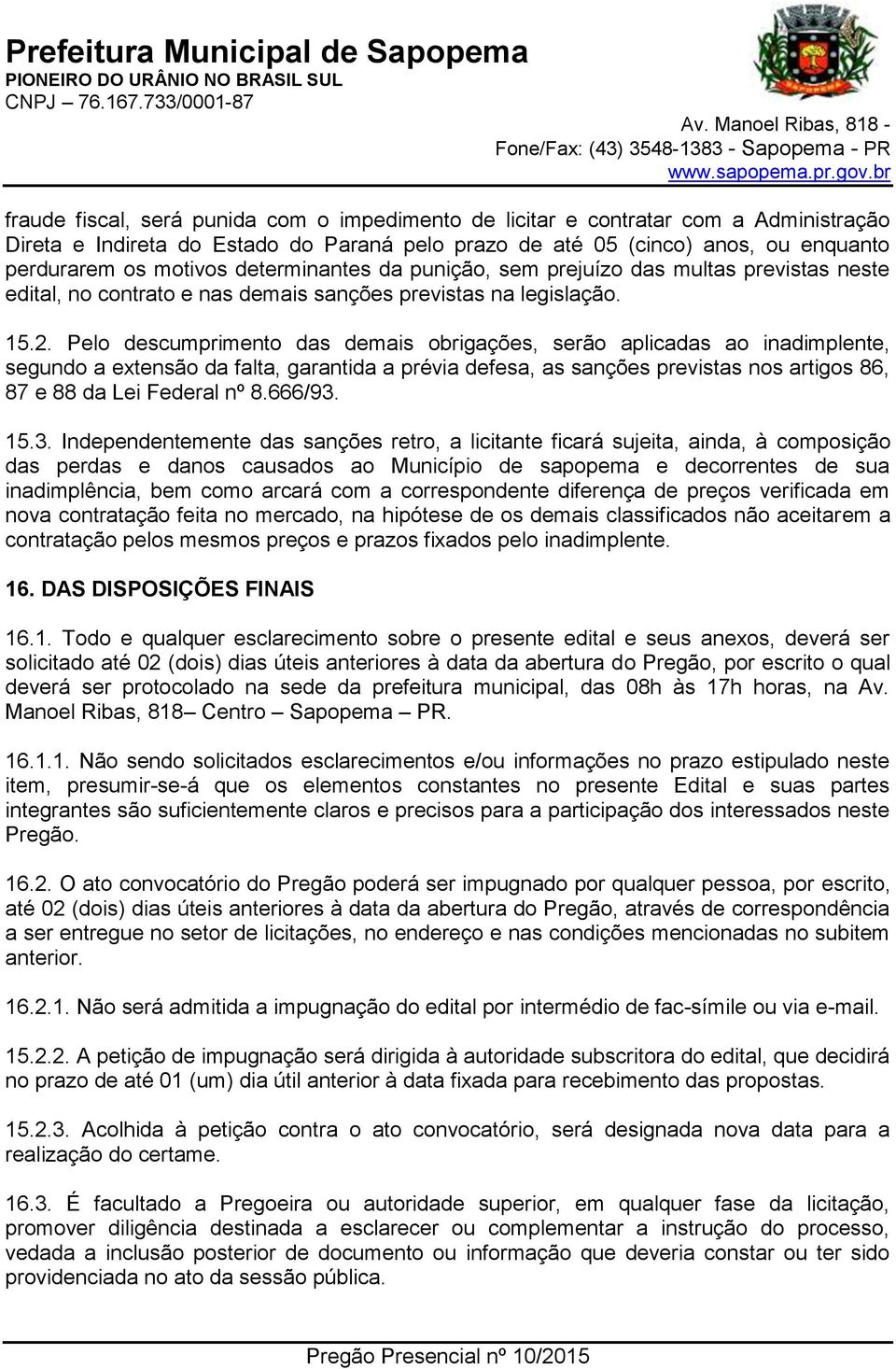 Pelo descumprimento das demais obrigações, serão aplicadas ao inadimplente, segundo a extensão da falta, garantida a prévia defesa, as sanções previstas nos artigos 86, 87 e 88 da Lei Federal nº 8.