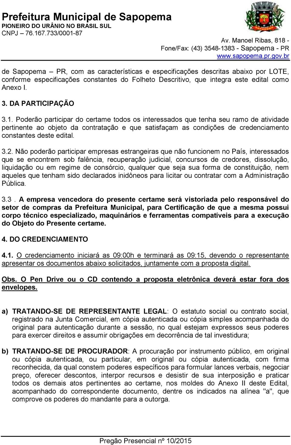 Não poderão participar empresas estrangeiras que não funcionem no País, interessados que se encontrem sob falência, recuperação judicial, concursos de credores, dissolução, liquidação ou em regime de