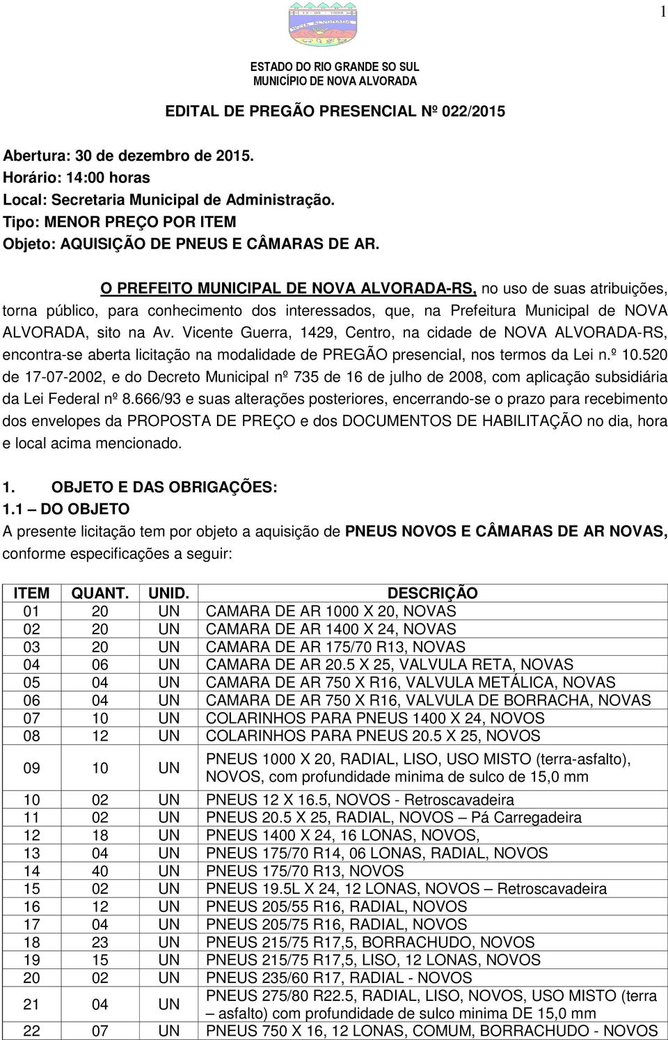 O PREFEITO MUNICIPAL DE NOVA ALVORADA-RS, no uso de suas atribuições, torna público, para conhecimento dos interessados, que, na Prefeitura Municipal de NOVA ALVORADA, sito na Av.