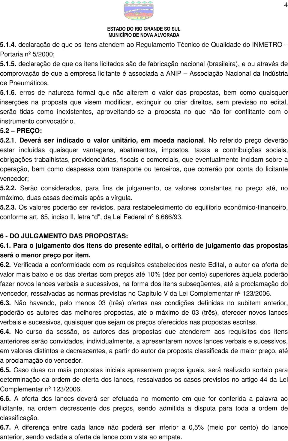 erros de natureza formal que não alterem o valor das propostas, bem como quaisquer inserções na proposta que visem modificar, extinguir ou criar direitos, sem previsão no edital, serão tidas como