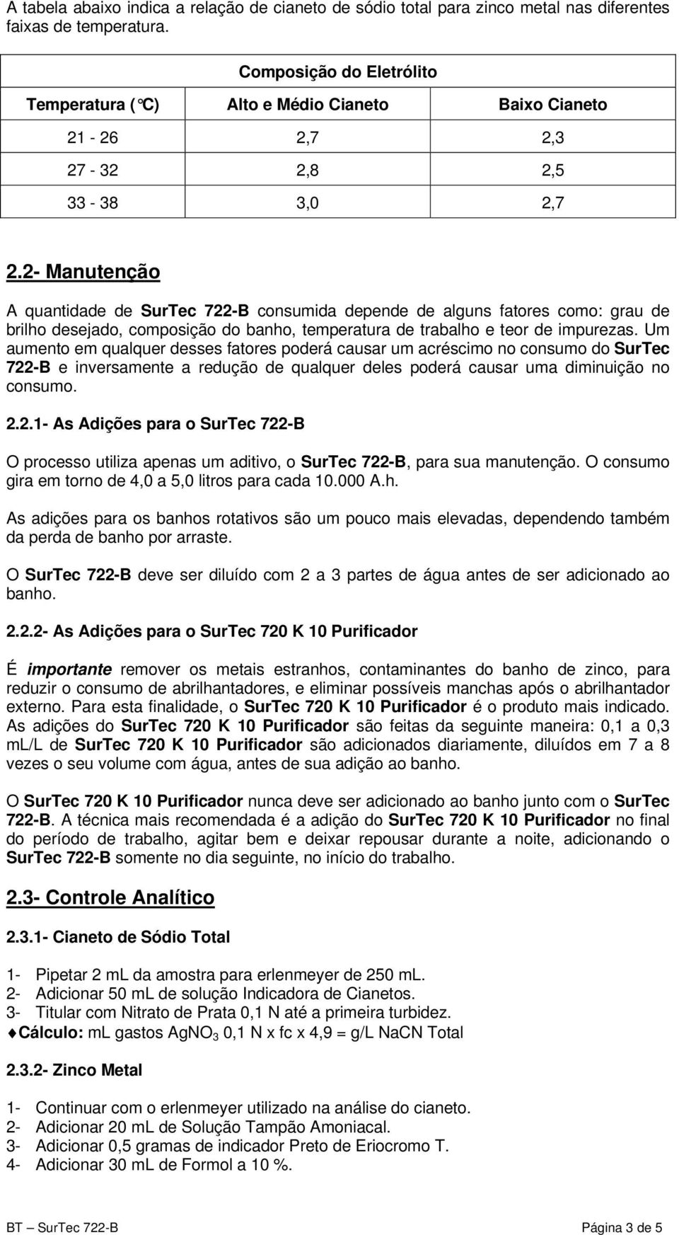 2- Manutenção A quantidade de SurTec 722-B consumida depende de alguns fatores como: grau de brilho desejado, composição do banho, temperatura de trabalho e teor de impurezas.