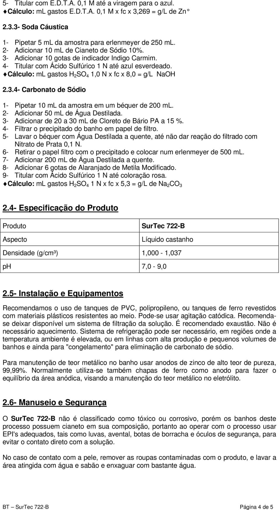 Cálculo: ml gastos H 2 SO 4 1,0 N x fc x 8,0 = g/l NaOH 2.3.4- Carbonato de Sódio 1- Pipetar 10 ml da amostra em um béquer de 200 ml. 2- Adicionar 50 ml de Água Destilada.