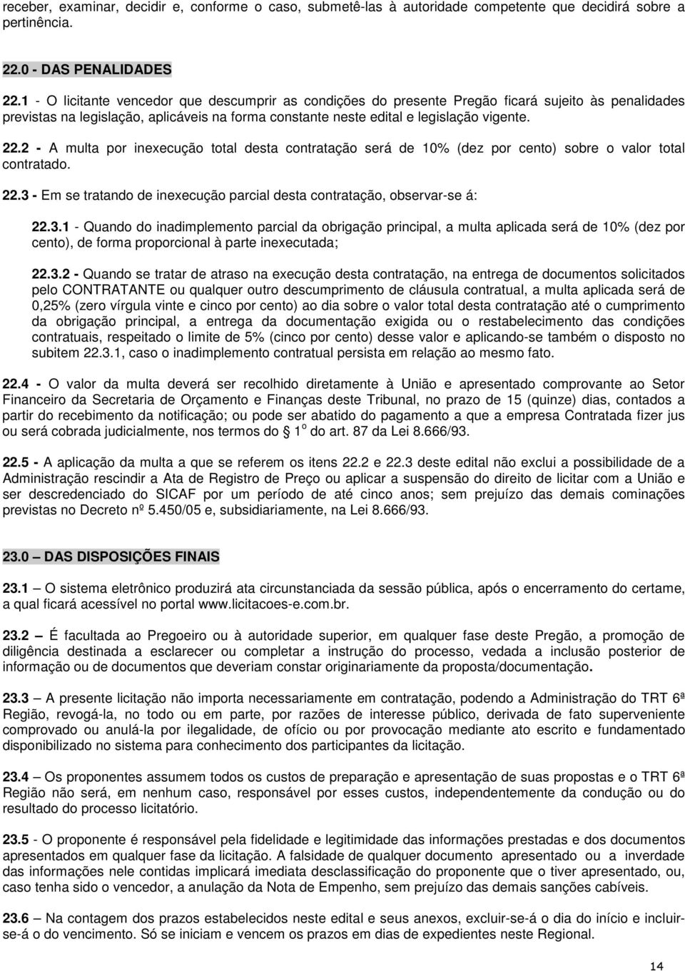 2 - A multa por inexecução total desta contratação será de 10% (dez por cento) sobre o valor total contratado. 22.3 