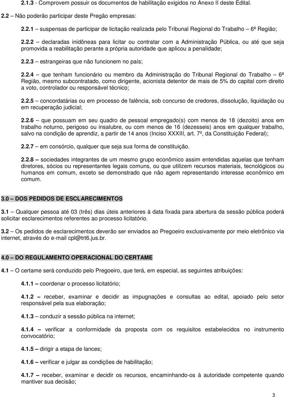 2.4 que tenham funcionário ou membro da Administração do Tribunal Regional do Trabalho 6ª Região, mesmo subcontratado, como dirigente, acionista detentor de mais de 5% do capital com direito a voto,