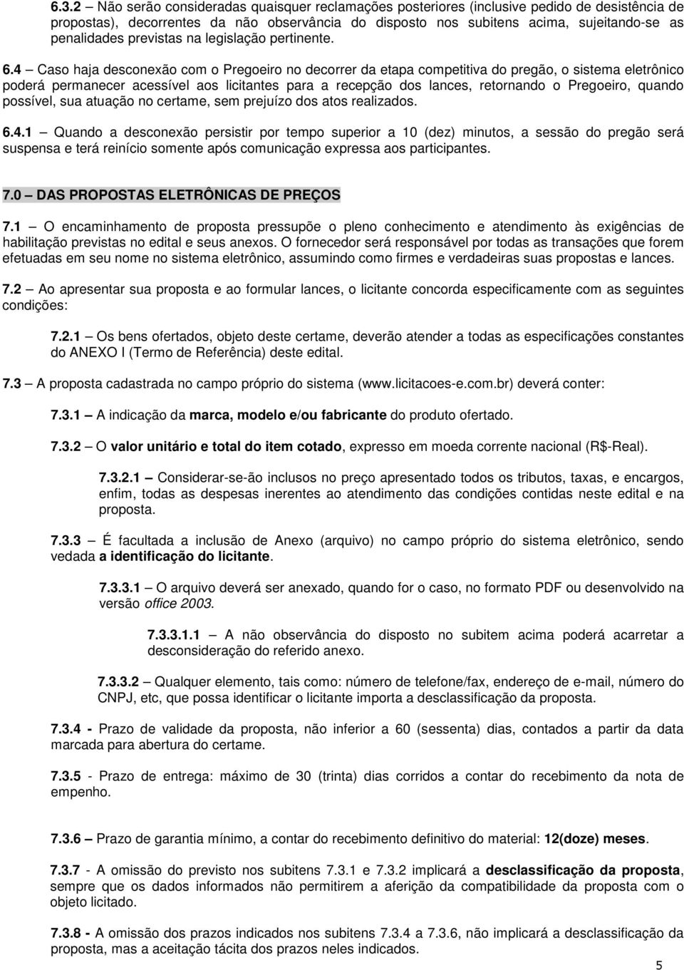 4 Caso haja desconexão com o Pregoeiro no decorrer da etapa competitiva do pregão, o sistema eletrônico poderá permanecer acessível aos licitantes para a recepção dos lances, retornando o Pregoeiro,