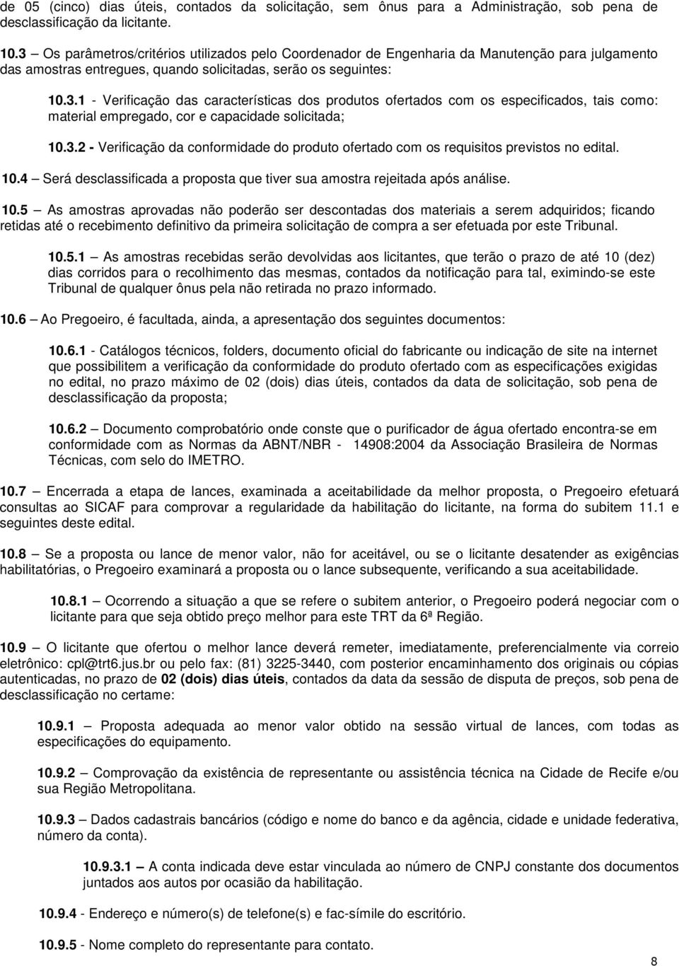 3.2 - Verificação da conformidade do produto ofertado com os requisitos previstos no edital. 10.