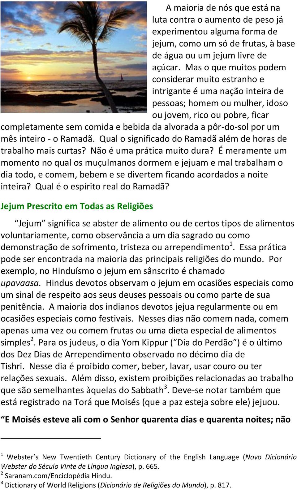 pôr-do-sol por um mês inteiro - o Ramadã. Qual o significado do Ramadã além de horas de trabalho mais curtas? Não é uma prática muito dura?