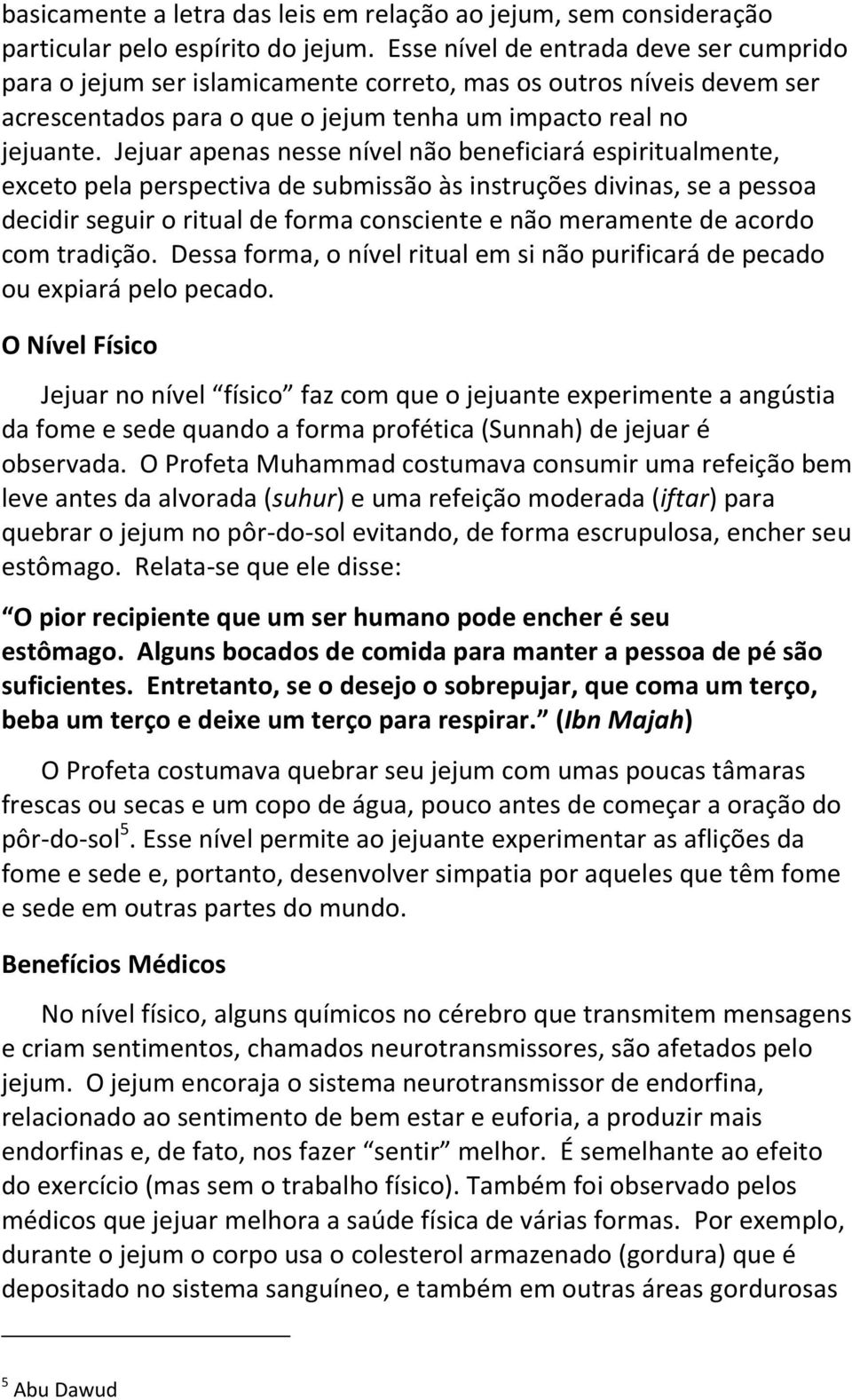 Jejuar apenas nesse nível não beneficiará espiritualmente, exceto pela perspectiva de submissão às instruções divinas, se a pessoa decidir seguir o ritual de forma consciente e não meramente de