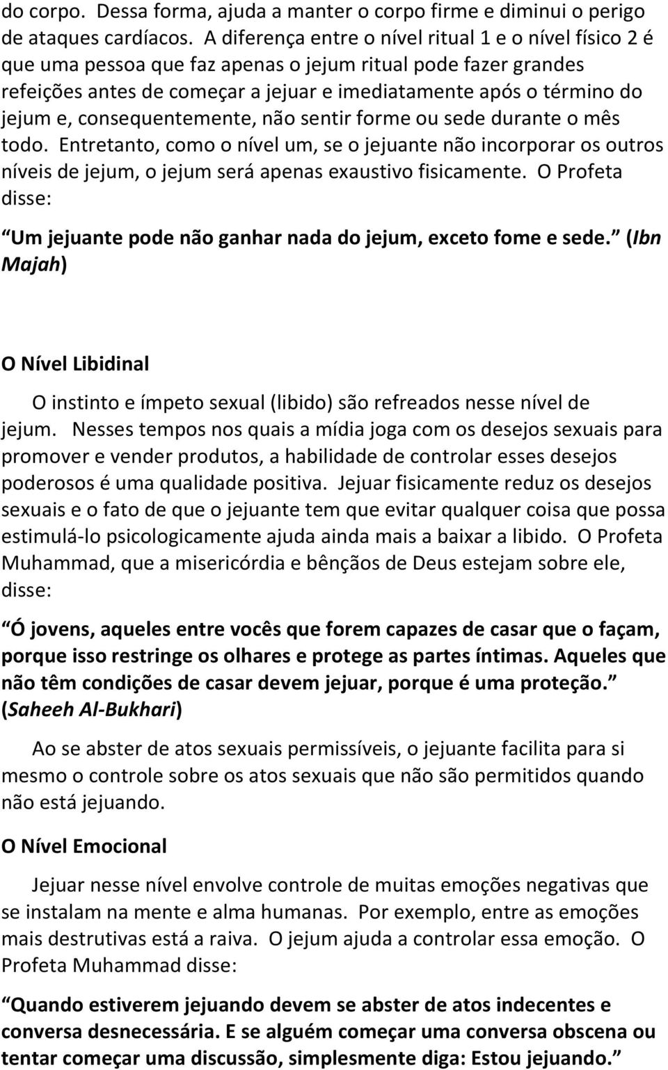 consequentemente, não sentir forme ou sede durante o mês todo. Entretanto, como o nível um, se o jejuante não incorporar os outros níveis de jejum, o jejum será apenas exaustivo fisicamente.