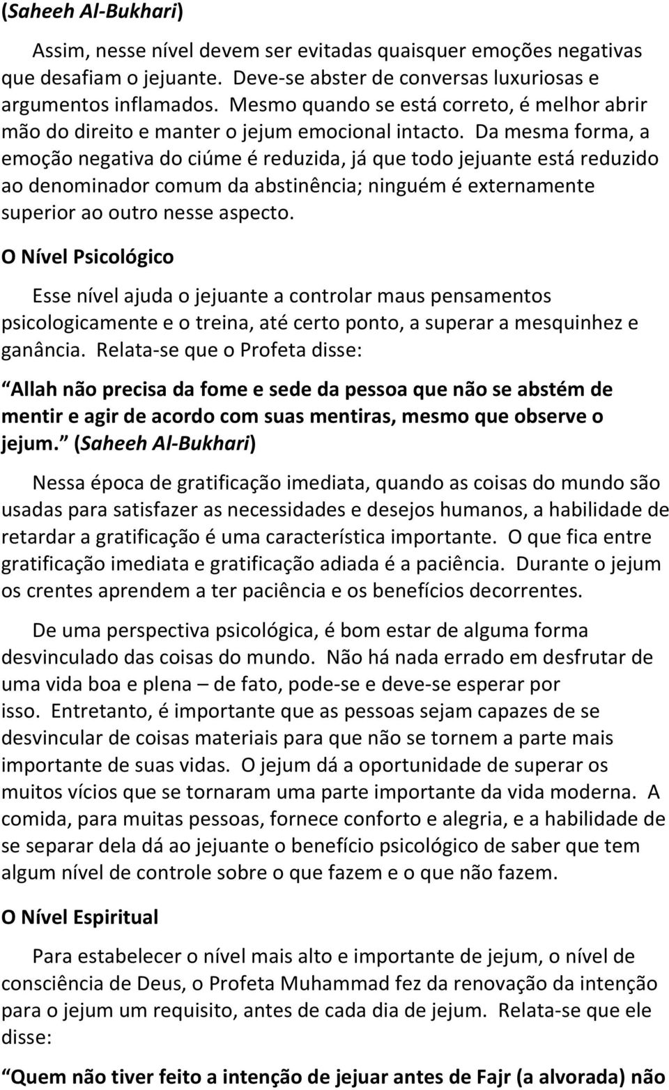 Da mesma forma, a emoção negativa do ciúme é reduzida, já que todo jejuante está reduzido ao denominador comum da abstinência; ninguém é externamente superior ao outro nesse aspecto.