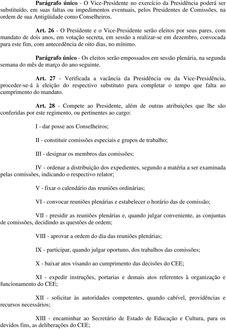 26 - O Presidente e o Vice-Presidente serão eleitos por seus pares, com mandato de dois anos, em votação secreta, em sessão a realizar-se em dezembro, convocada para este fim, com antecedência de