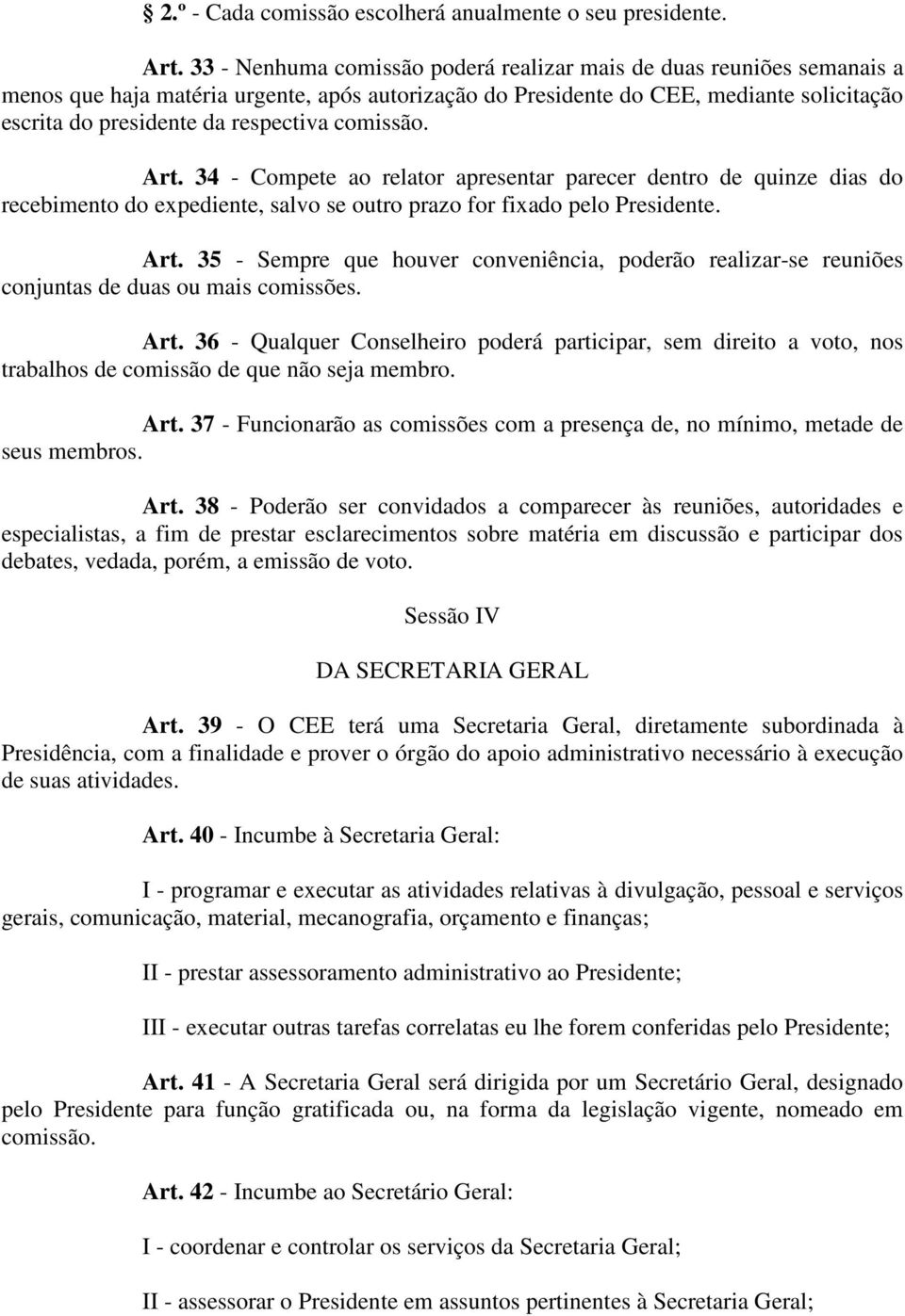 comissão. Art. 34 - Compete ao relator apresentar parecer dentro de quinze dias do recebimento do expediente, salvo se outro prazo for fixado pelo Presidente. Art. 35 - Sempre que houver conveniência, poderão realizar-se reuniões conjuntas de duas ou mais comissões.