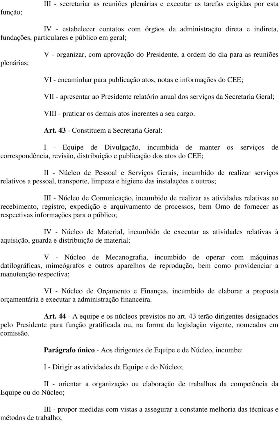 relatório anual dos serviços da Secretaria Geral; VIII - praticar os demais atos inerentes a seu cargo. Art.