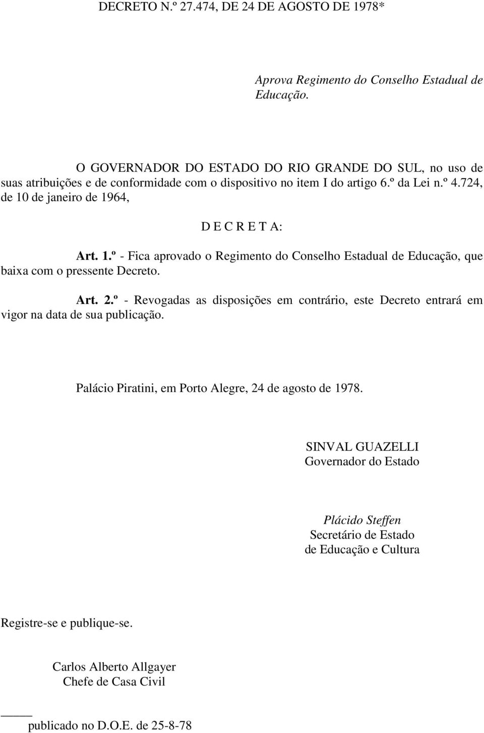 724, de 10 de janeiro de 1964, D E C R E T A: Art. 1.º - Fica aprovado o Regimento do Conselho Estadual de Educação, que baixa com o pressente Decreto. Art. 2.