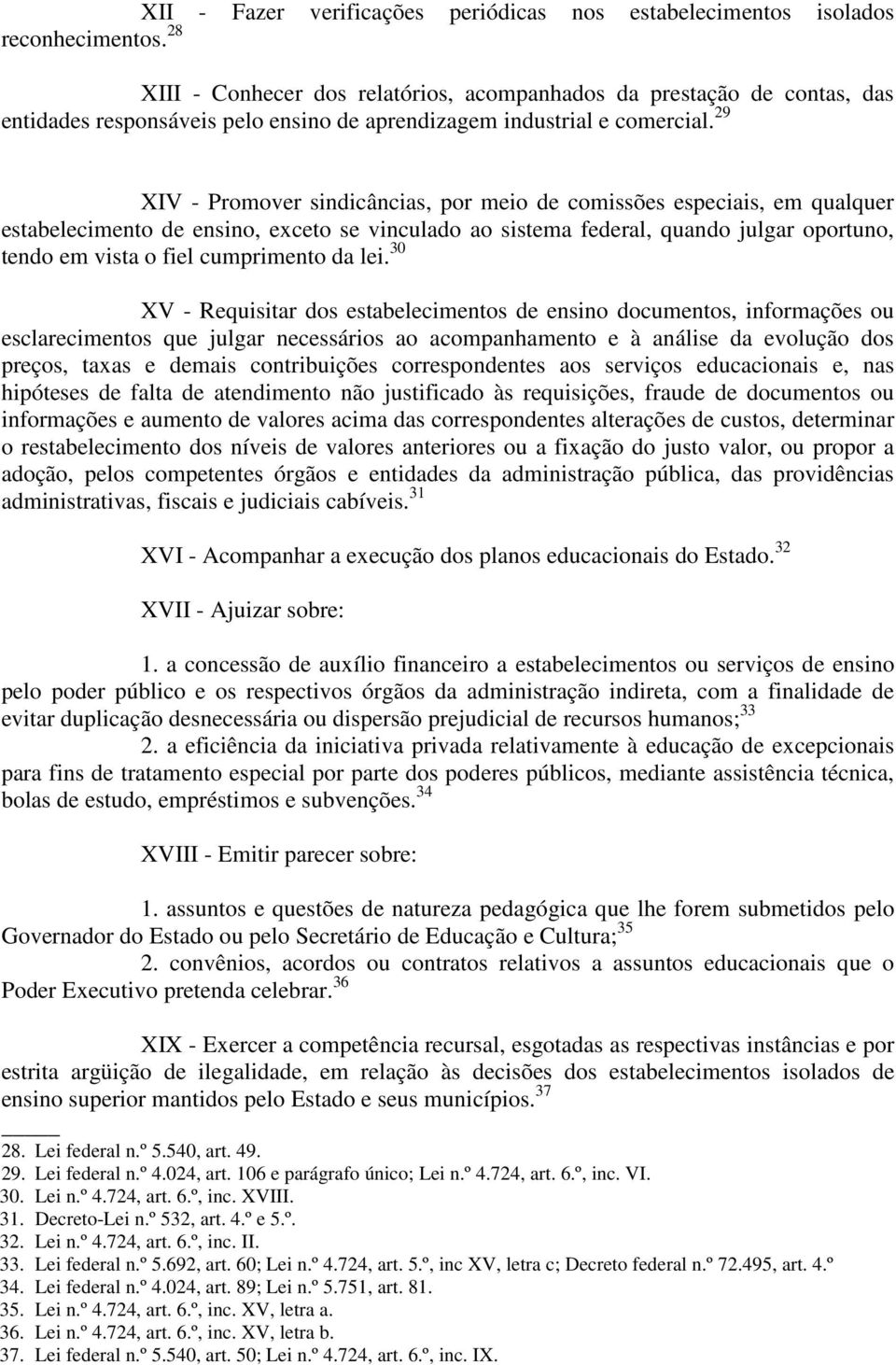 29 XIV - Promover sindicâncias, por meio de comissões especiais, em qualquer estabelecimento de ensino, exceto se vinculado ao sistema federal, quando julgar oportuno, tendo em vista o fiel