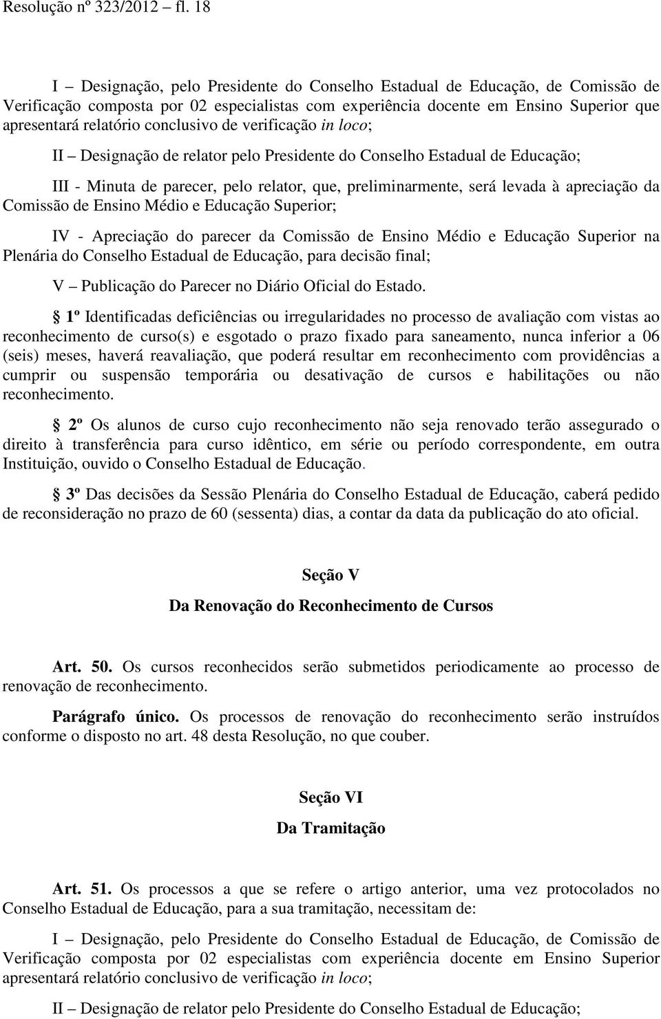 conclusivo de verificação in loco; II Designação de relator pelo Presidente do Conselho Estadual de Educação; III - Minuta de parecer, pelo relator, que, preliminarmente, será levada à apreciação da