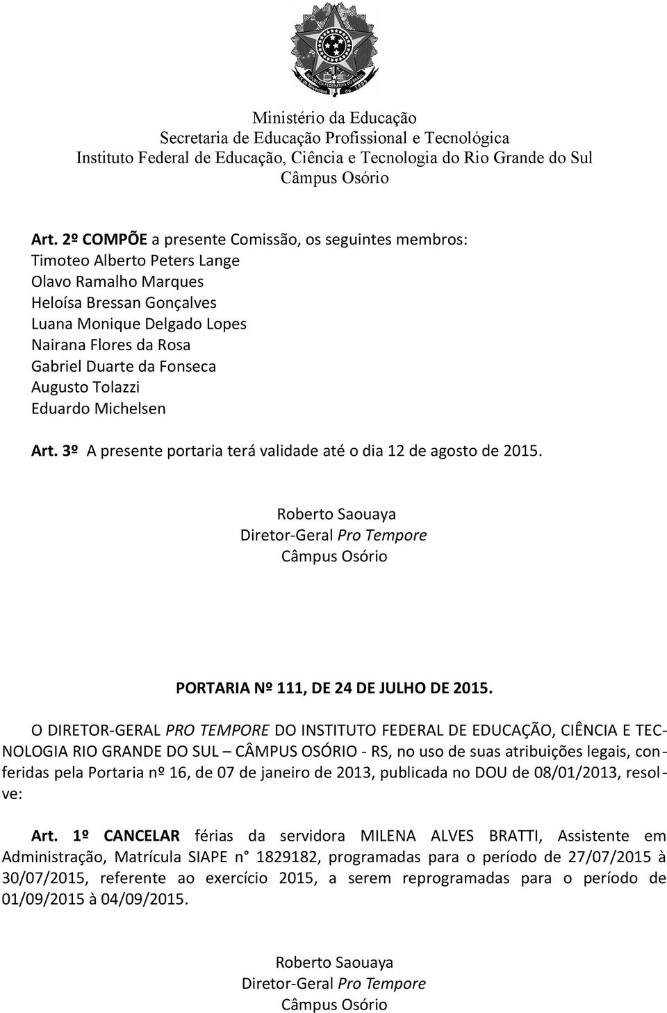 TEC- NOLOGIA RIO GRANDE DO SUL CÂMPUS OSÓRIO - RS, no uso de suas atribuições legais, conferidas pela Portaria nº 16, de 07 de janeiro de 2013, publicada no DOU de 08/01/2013, resolve: Art.