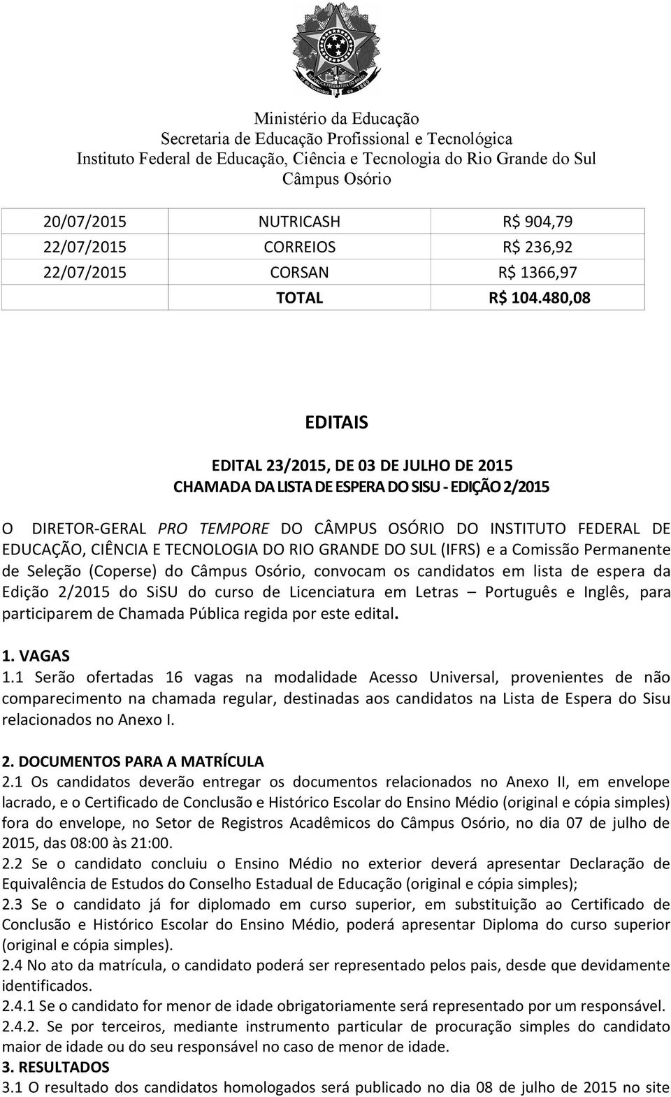 TECNOLOGIA DO RIO GRANDE DO SUL (IFRS) e a Comissão Permanente de Seleção (Coperse) do, convocam os candidatos em lista de espera da Edição 2/2015 do SiSU do curso de Licenciatura em Letras Português