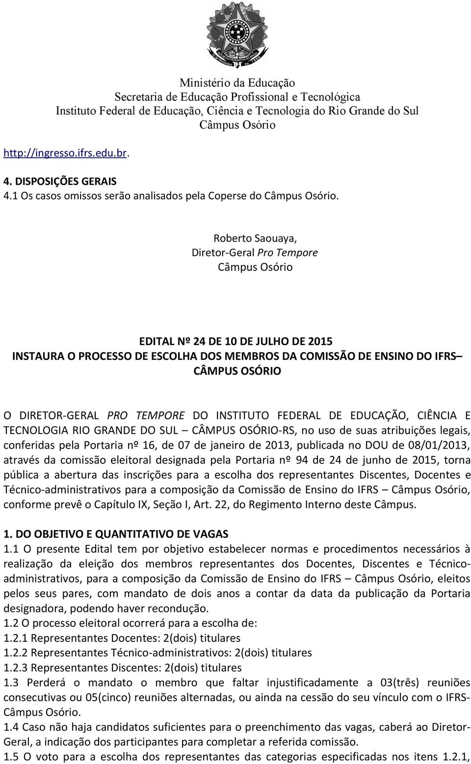 legais, através da comissão eleitoral designada pela Portaria nº 94 de 24 de junho de 2015, torna pública a abertura das inscrições para a escolha dos representantes Discentes, Docentes e