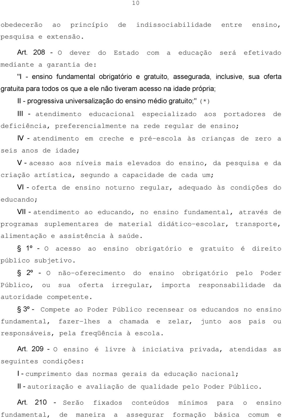 tiveram acesso na idade própria; II - progressiva universalização do ensino médio gratuito;" (*) III - atendimento educacional especializado aos portadores de deficiência, preferencialmente na rede