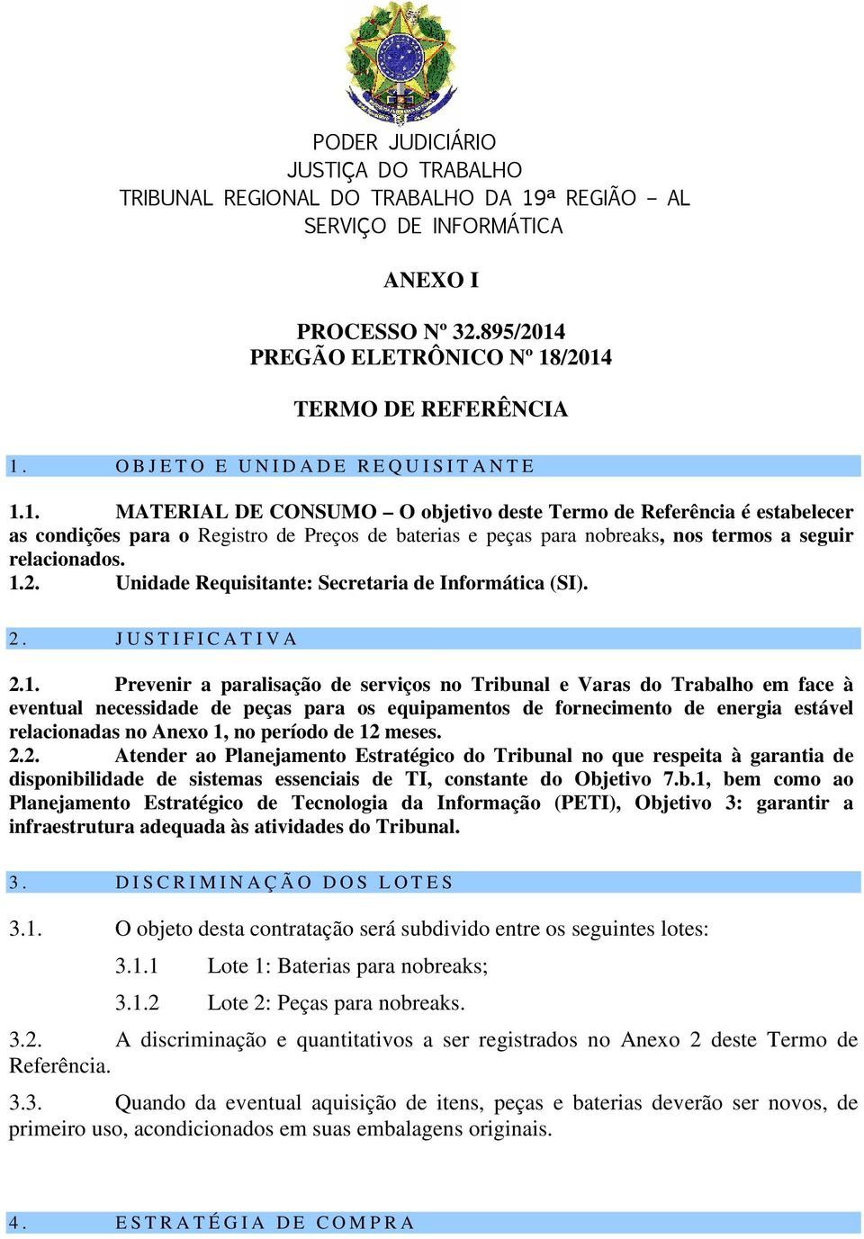 1. MATERIAL DE CONSUMO O objetivo deste Termo de Referência é estabelecer as condições para o Registro de Preços de baterias e peças para nobreaks, nos termos a seguir relacionados. 1.2.