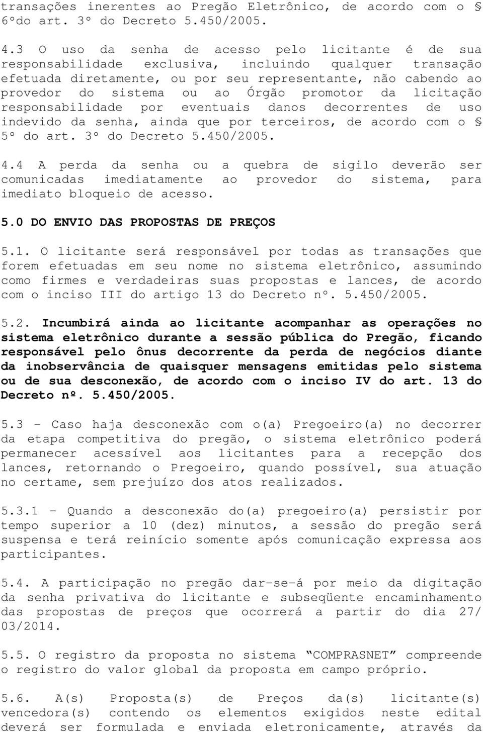 Órgão promotor da licitação responsabilidade por eventuais danos decorrentes de uso indevido da senha, ainda que por terceiros, de acordo com o 5º do art. 3º do Decreto 5.450/2005. 4.