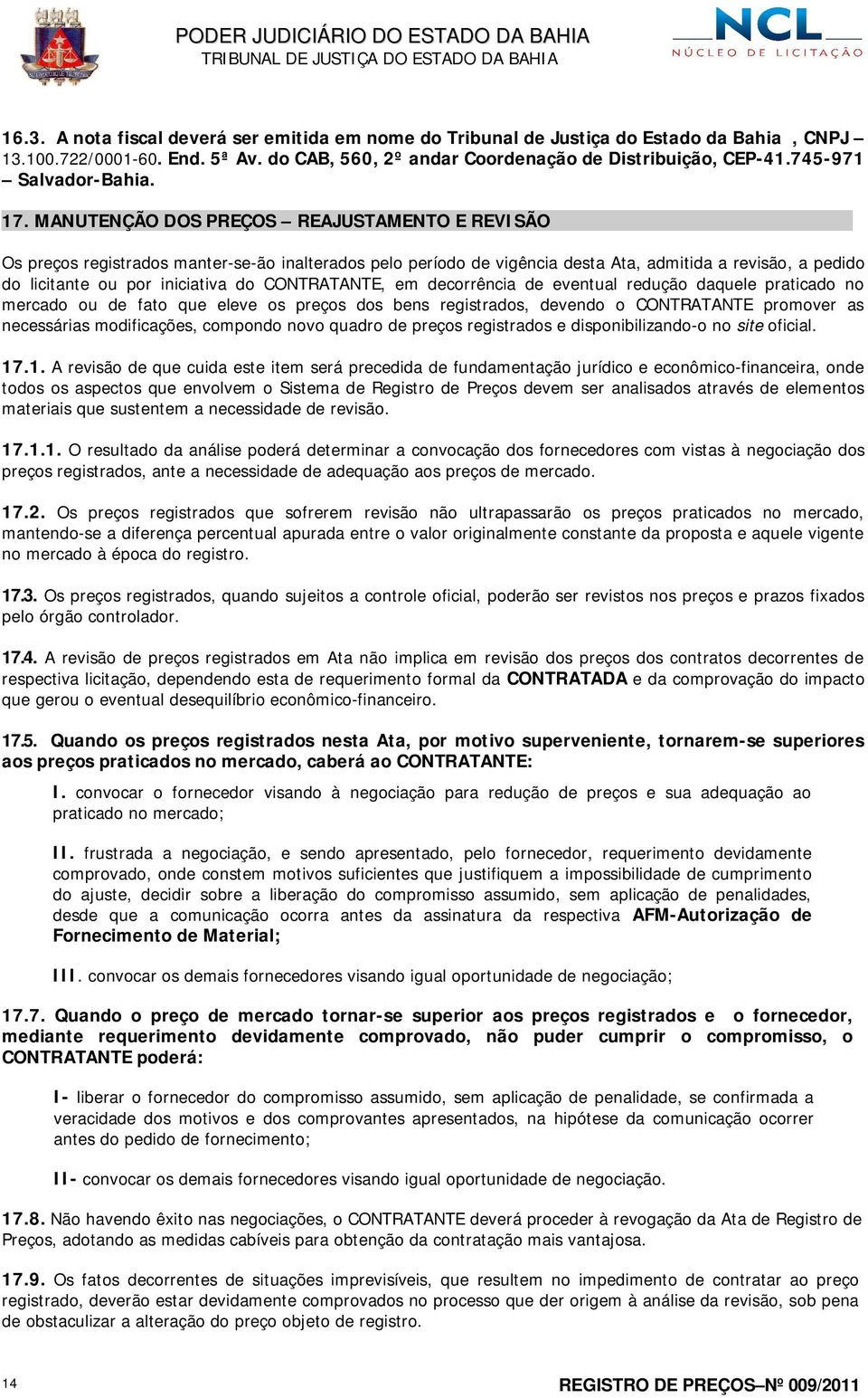 MANUTENÇÃO DOS PREÇOS REAJUSTAMENTO E REVISÃO Os preços registrados manter-se-ão inalterados pelo período de vigência desta Ata, admitida a revisão, a pedido do licitante ou por iniciativa do