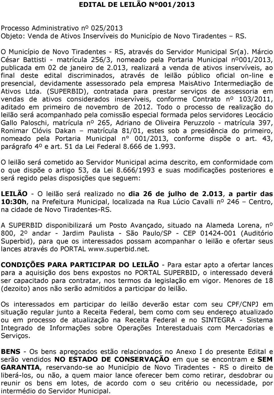 013, realizará a venda de ativos inservíveis, ao final deste edital discriminados, através de leilão público oficial on-line e presencial, devidamente assessorado pela empresa MaisAtivo Intermediação