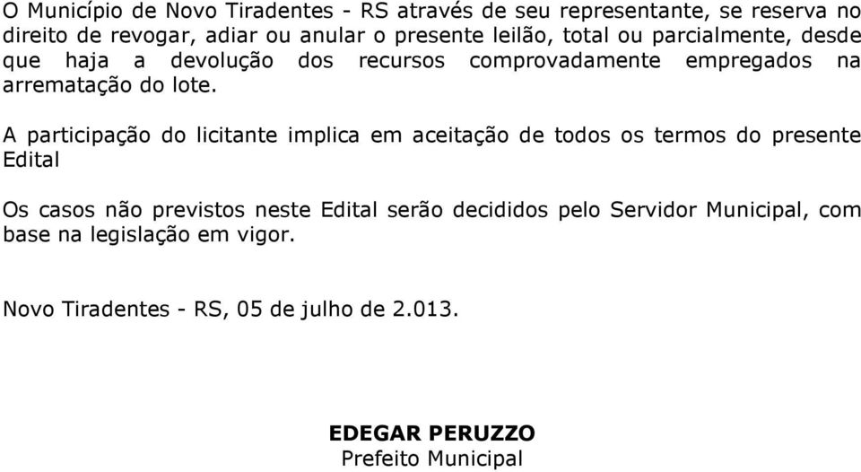 A participação do licitante implica em aceitação de todos os termos do presente Edital Os casos não previstos neste Edital serão