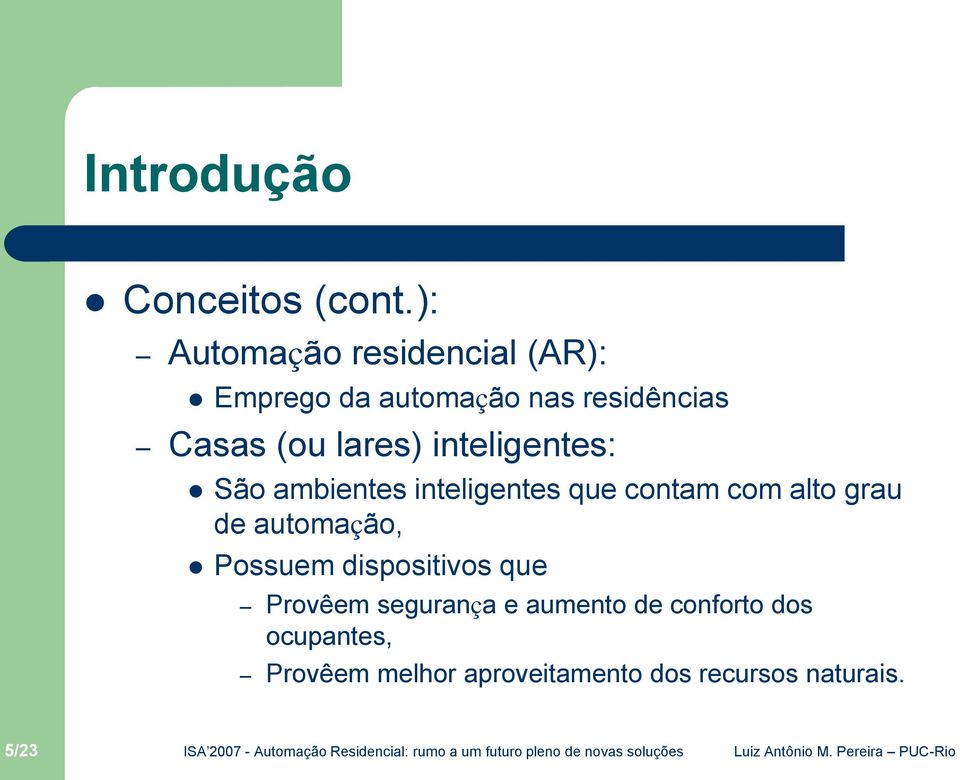 lares) inteligentes: São ambientes inteligentes que contam com alto grau de