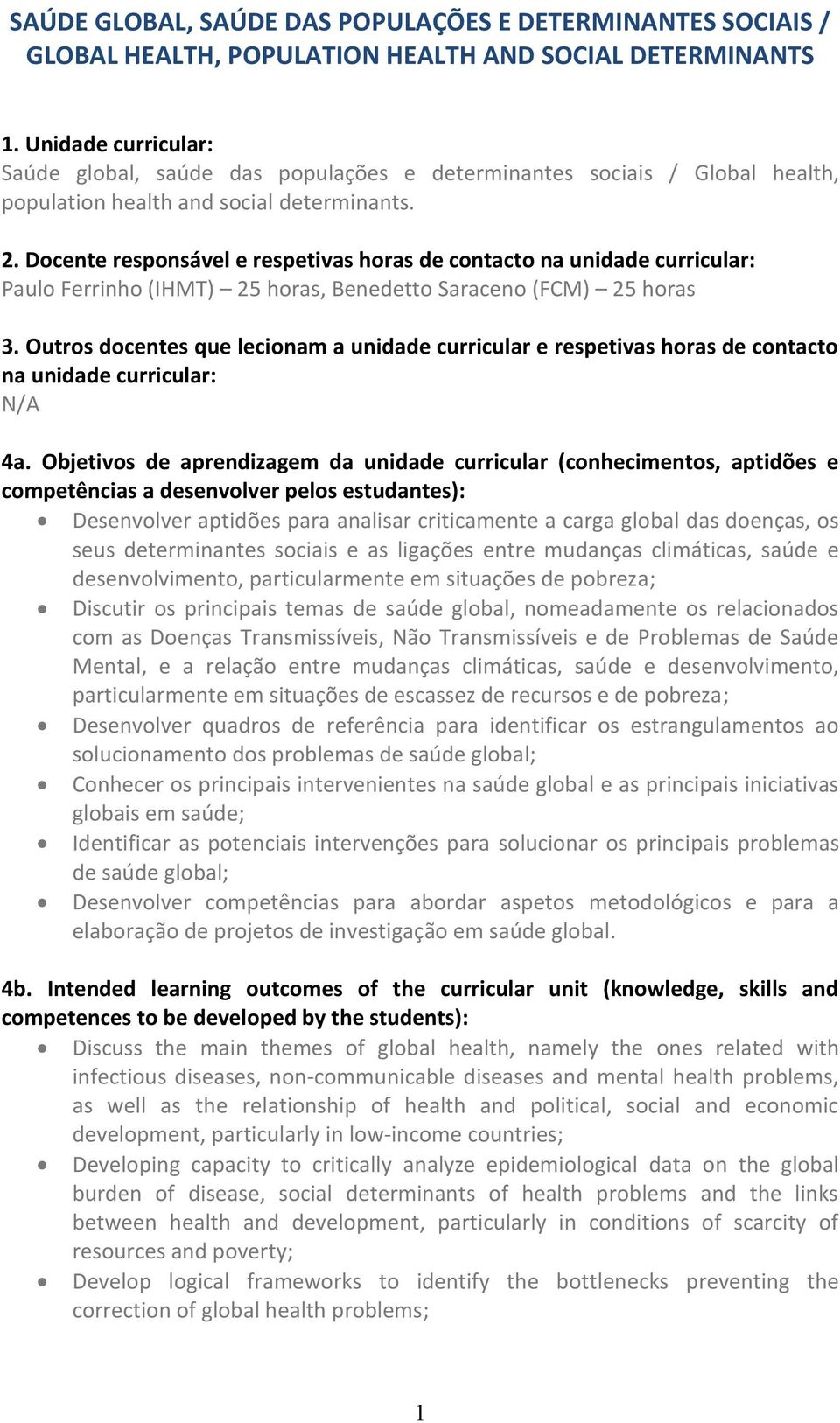 Docente responsável e respetivas horas de contacto na unidade curricular: Paulo Ferrinho (IHMT) 25 horas, Benedetto Saraceno (FCM) 25 horas 3.