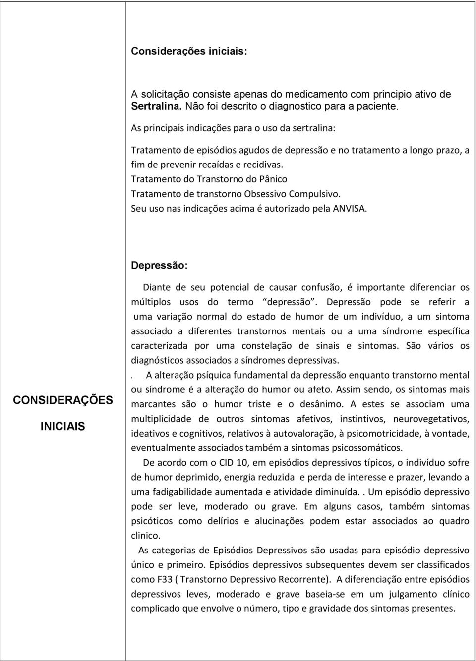 Tratamento do Transtorno do Pânico Tratamento de transtorno Obsessivo Compulsivo. Seu uso nas indicações acima é autorizado pela ANVISA.