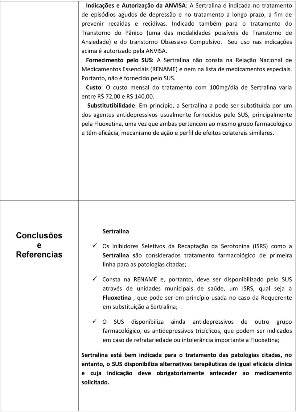 Seu uso nas indicações acima é autorizado pela ANVISA. Fornecimento pelo SUS: A Sertralina não consta na Relação Nacional de Medicamentos Essenciais (RENAME) e nem na lista de medicamentos especiais.