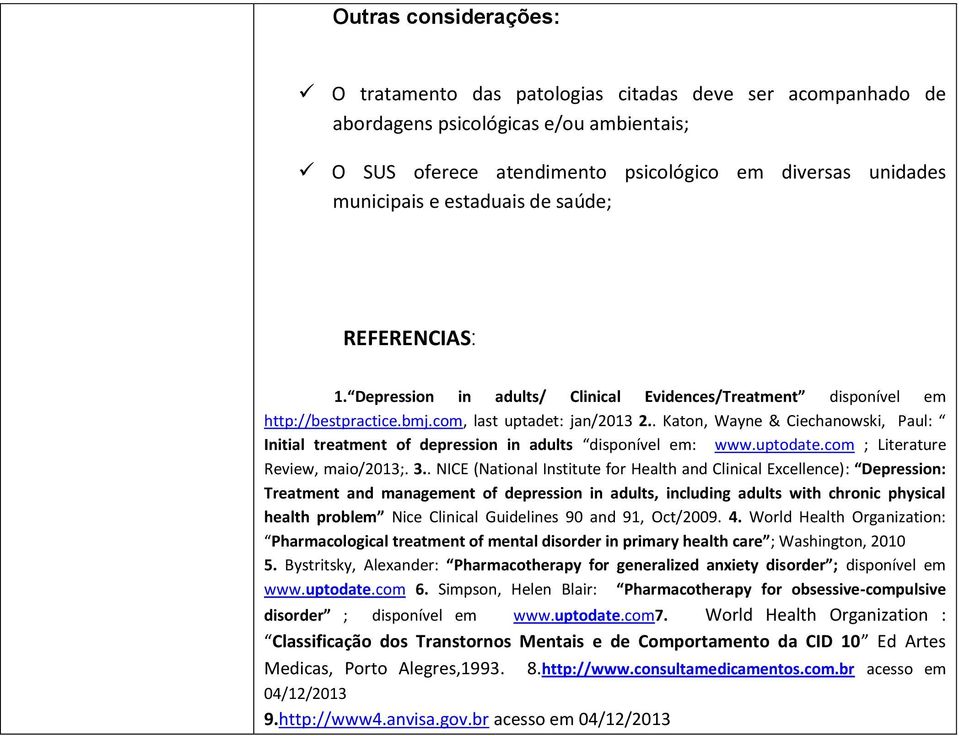 . Katon, Wayne & Ciechanowski, Paul: Initial treatment of depression in adults disponível em: www.uptodate.com ; Literature Review, maio/2013;. 3.