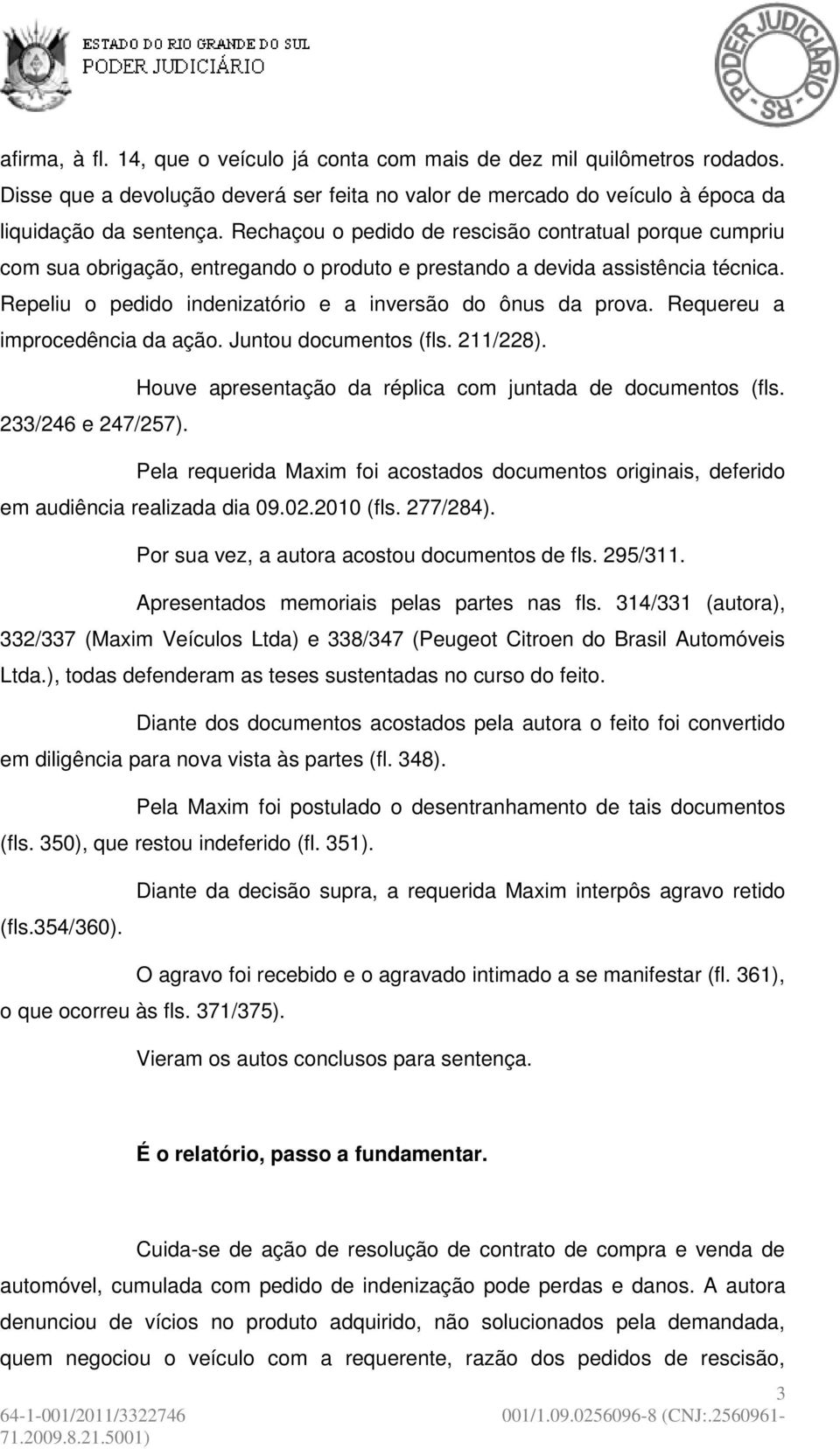 Requereu a improcedência da ação. Juntou documentos (fls. 211/228). Houve apresentação da réplica com juntada de documentos (fls. 233/246 e 247/257).