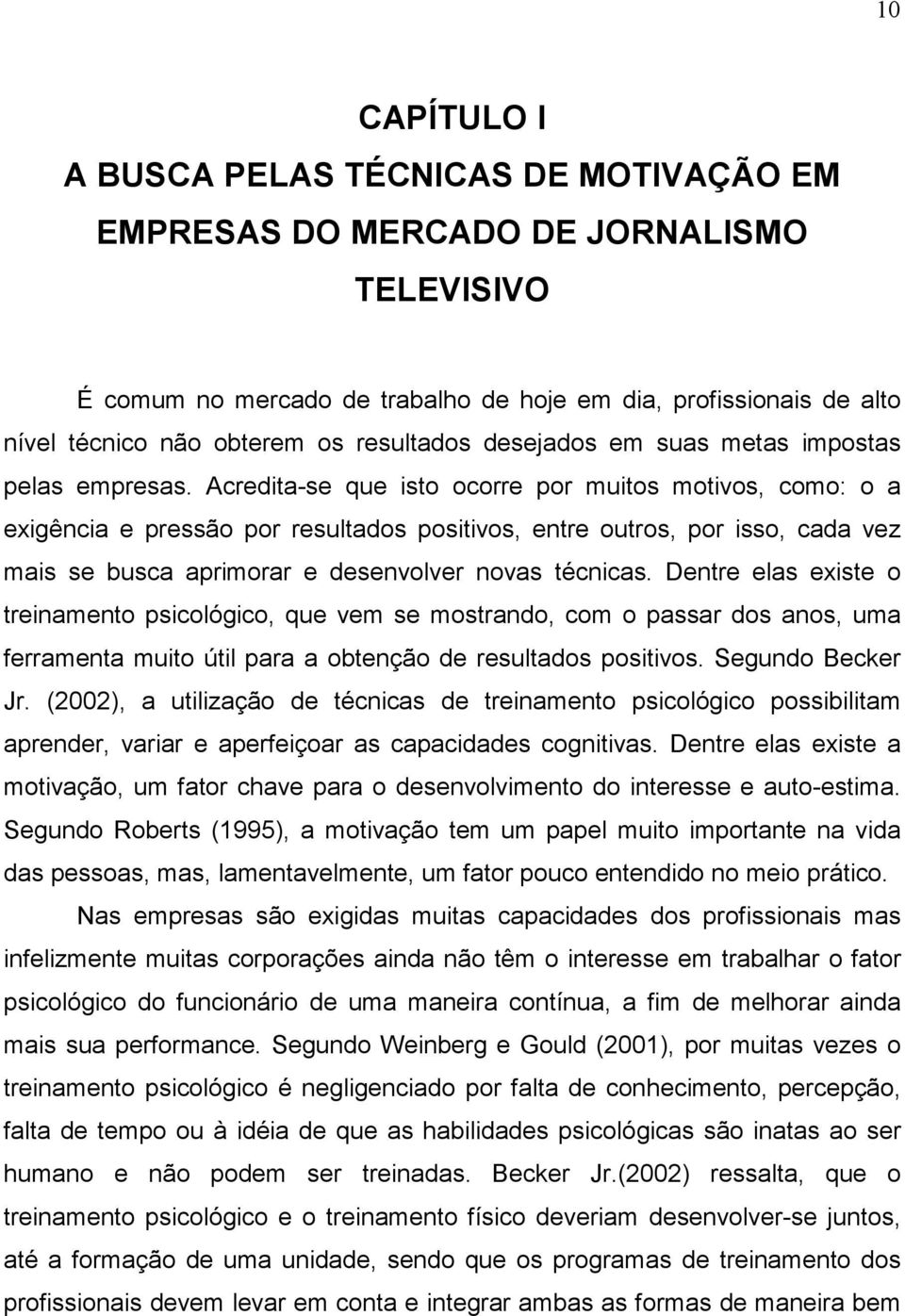 Acredita-se que isto ocorre por muitos motivos, como: o a exigência e pressão por resultados positivos, entre outros, por isso, cada vez mais se busca aprimorar e desenvolver novas técnicas.