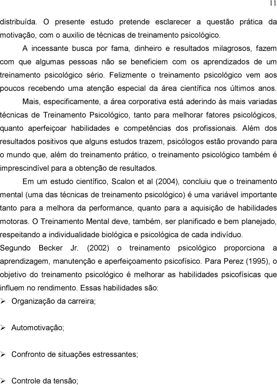 Felizmente o treinamento psicológico vem aos poucos recebendo uma atenção especial da área científica nos últimos anos.