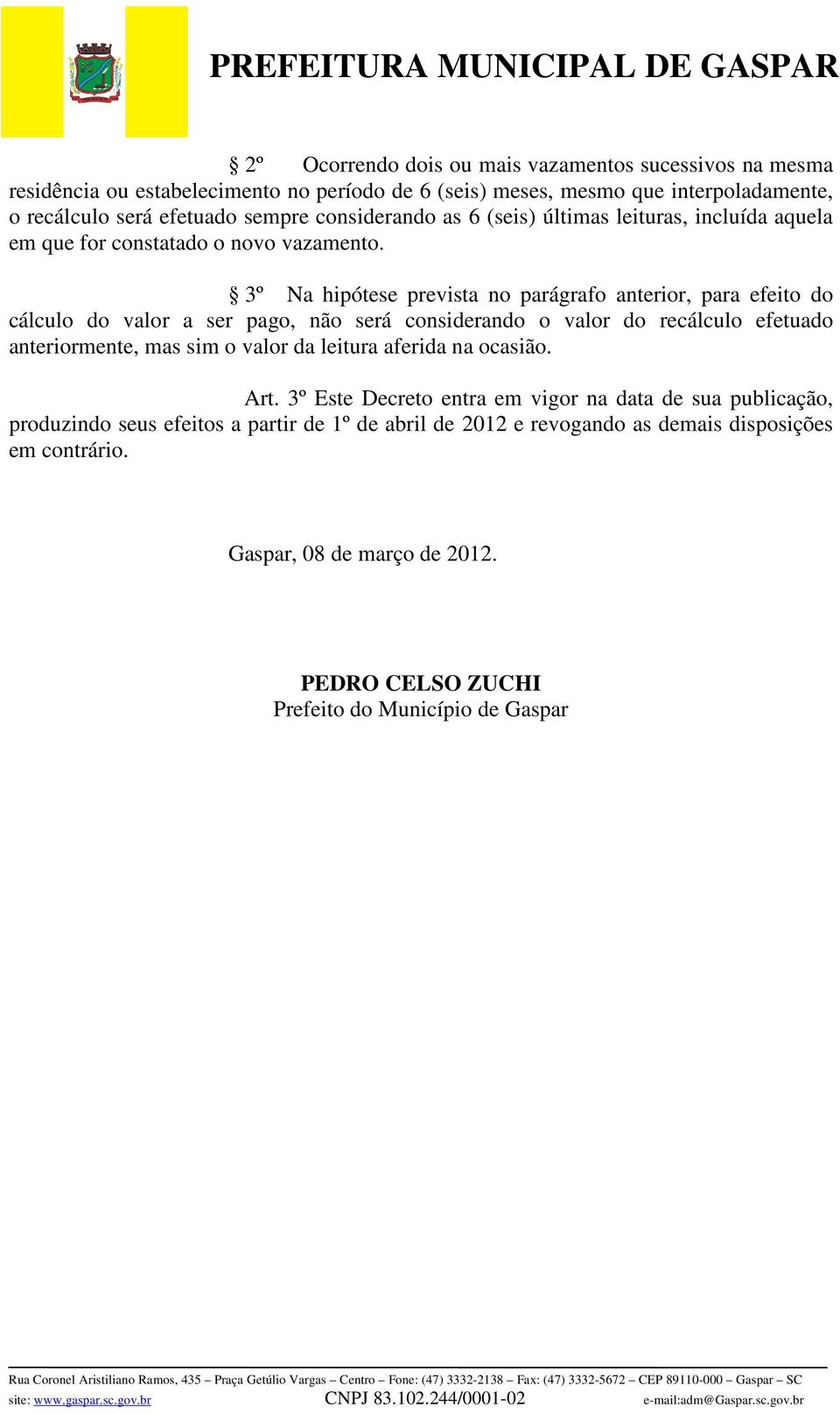 3º Na hipótese prevista no parágrafo anterior, para efeito do cálculo do valor a ser pago, não será considerando o valor do recálculo efetuado anteriormente, mas sim o valor da