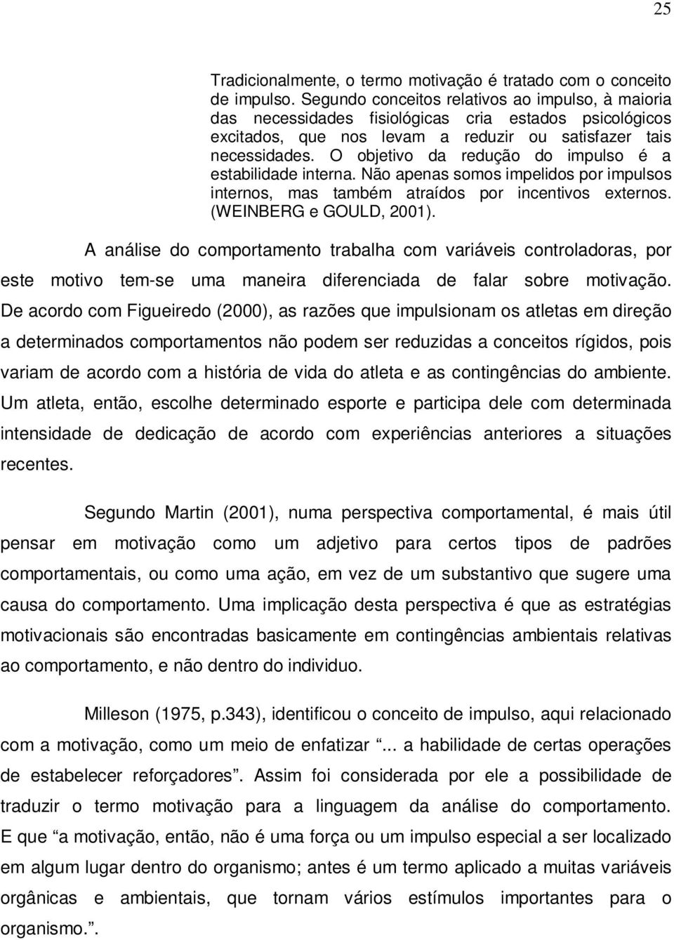 O objetivo da redução do impulso é a estabilidade interna. Não apenas somos impelidos por impulsos internos, mas também atraídos por incentivos externos. (WEINBERG e GOULD, 2001).