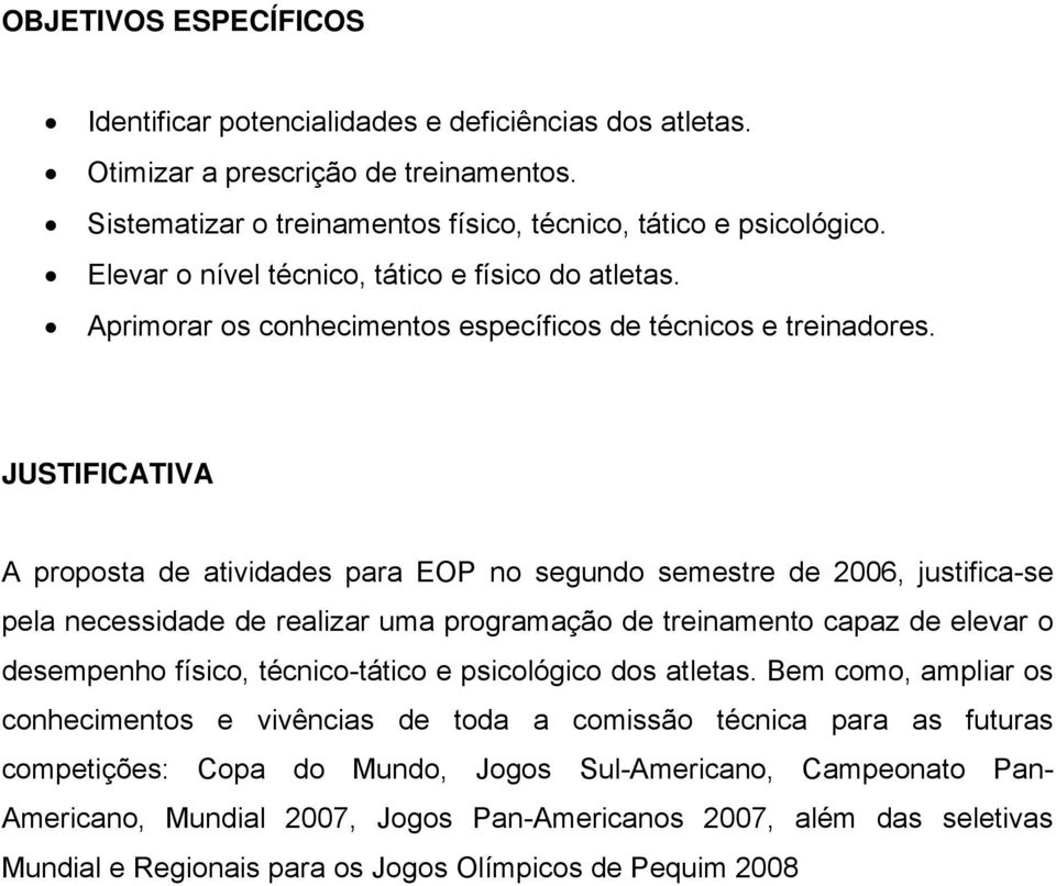 JUSTIFICATIVA A proposta de atividades para EOP no segundo semestre de 2006, justifica-se pela necessidade de realizar uma programação de treinamento capaz de elevar o desempenho físico,