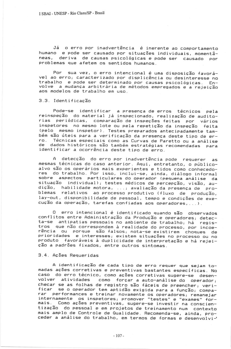 Por sua vez, o erro intencional é uma disposi~ão favorável ao erroj caracterizado por displicência ou desinteresse no trabalho e pode ser determinado por causas psicológicas.