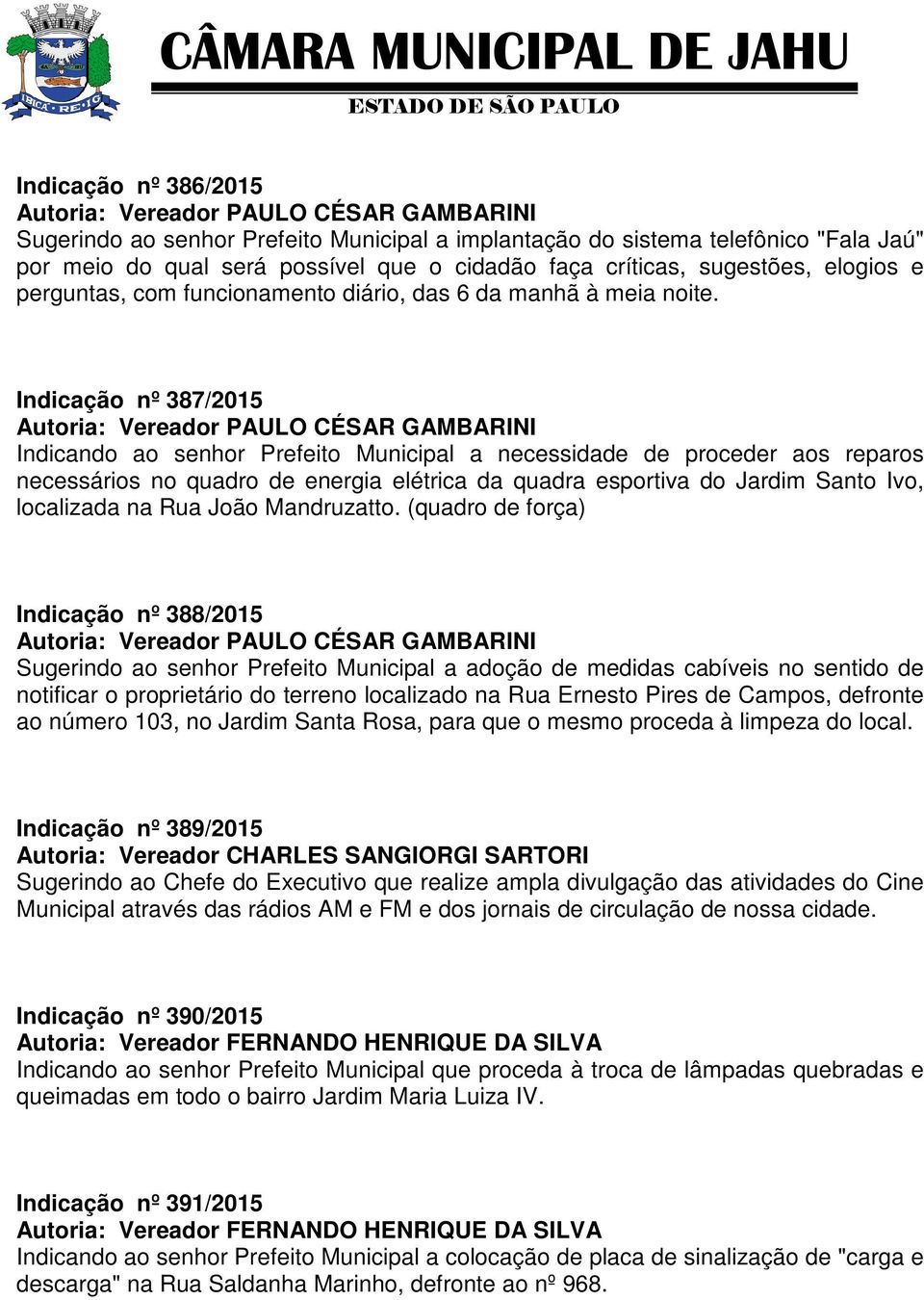 Indicação nº 387/2015 Autoria: Vereador PAULO CÉSAR GAMBARINI Indicando ao senhor Prefeito Municipal a necessidade de proceder aos reparos necessários no quadro de energia elétrica da quadra