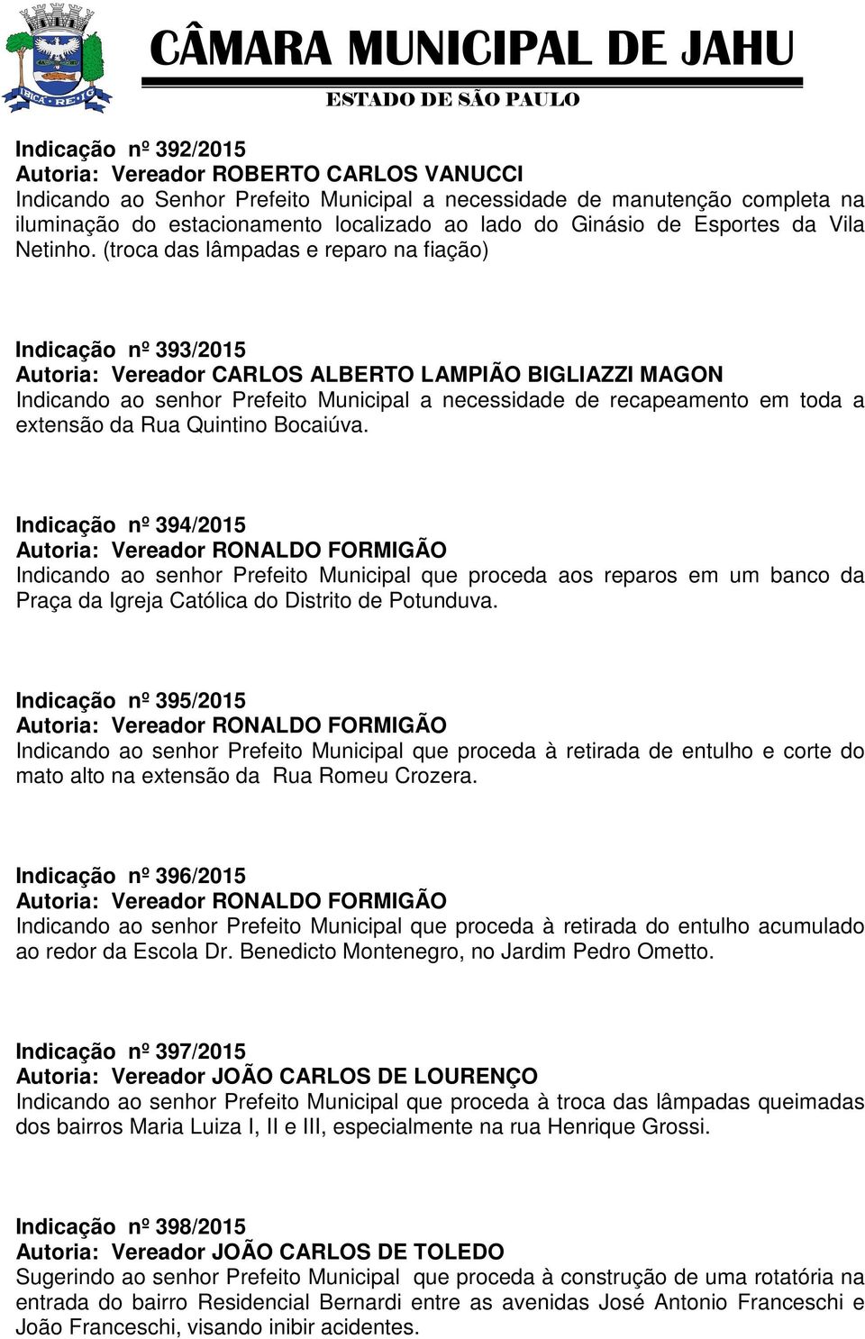 (troca das lâmpadas e reparo na fiação) Indicação nº 393/2015 Indicando ao senhor Prefeito Municipal a necessidade de recapeamento em toda a extensão da Rua Quintino Bocaiúva.