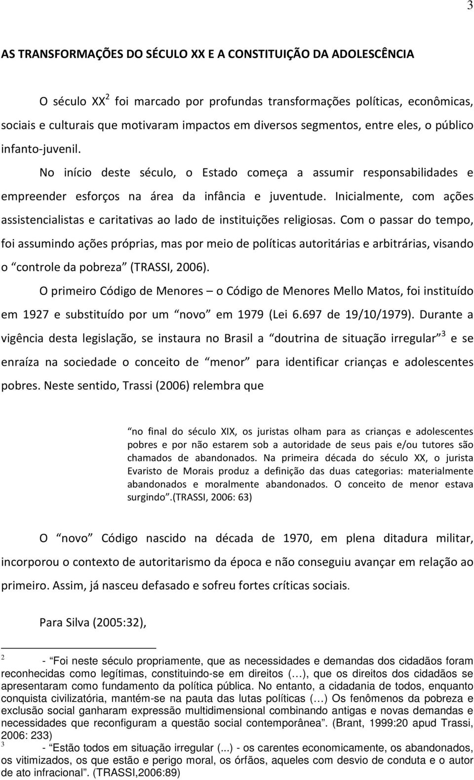 Inicialmente, com ações assistencialistas e caritativas ao lado de instituições religiosas.