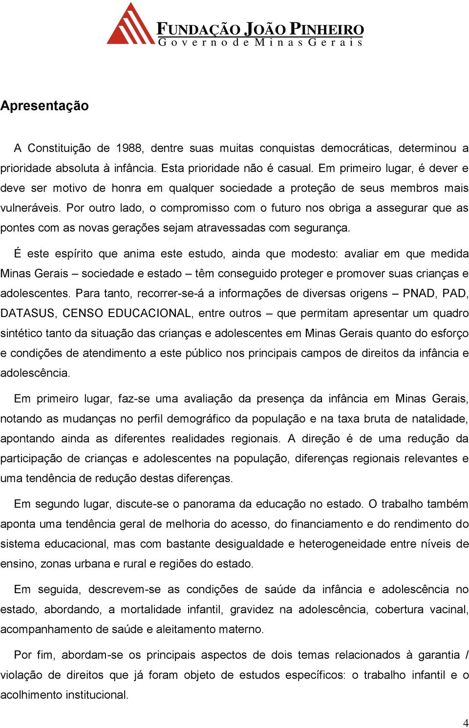 or outro lado, o compromisso com o futuro nos obriga a assegurar que as pontes com as novas gerações sejam atravessadas com segurança.