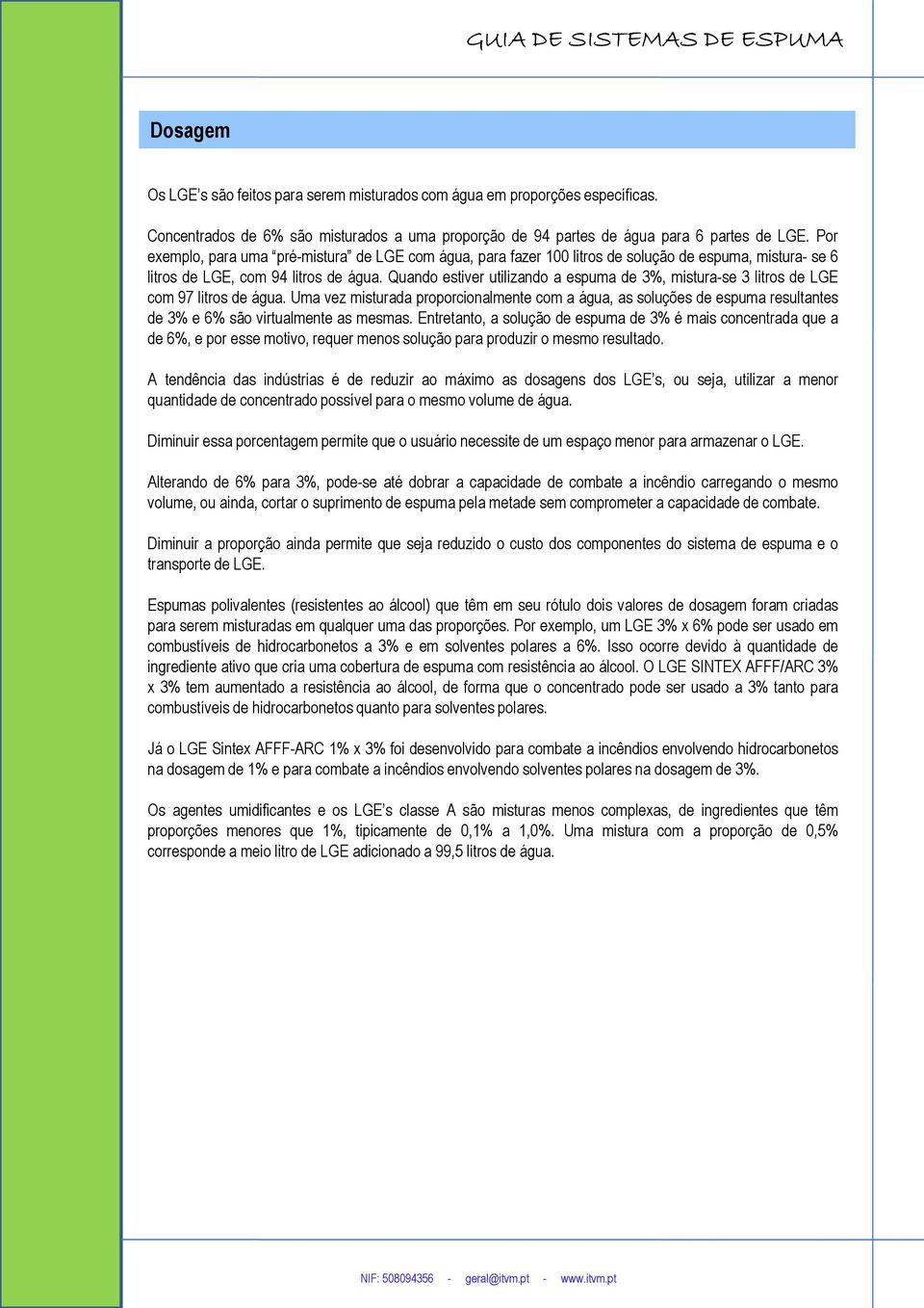 Quando estiver utilizando a espuma de 3%, mistura-se 3 litros de LGE com 97 litros de água.