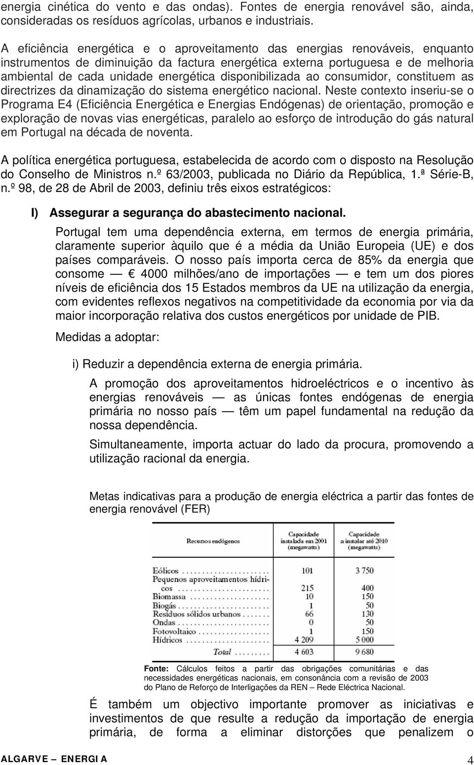 disponibilizada ao consumidor, constituem as directrizes da dinamização do sistema energético nacional.